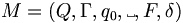 M=(Q, \Gamma, q_0, \textvisiblespace, F, \delta)
