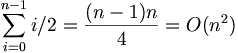 \sum_{i=0}^{n-1} i/2 = \frac{(n-1)n}{4} = O(n^2)