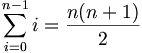 \sum_{i=0}^{n-1} i = \frac{n(n+1)}{2}