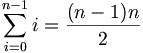 \sum_{i=0}^{n-1} i = \frac{(n-1)n}{2}