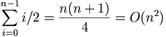 \sum_{i=0}^{n-1} i/2 = \frac{n(n+1)}{4} = O(n^2)